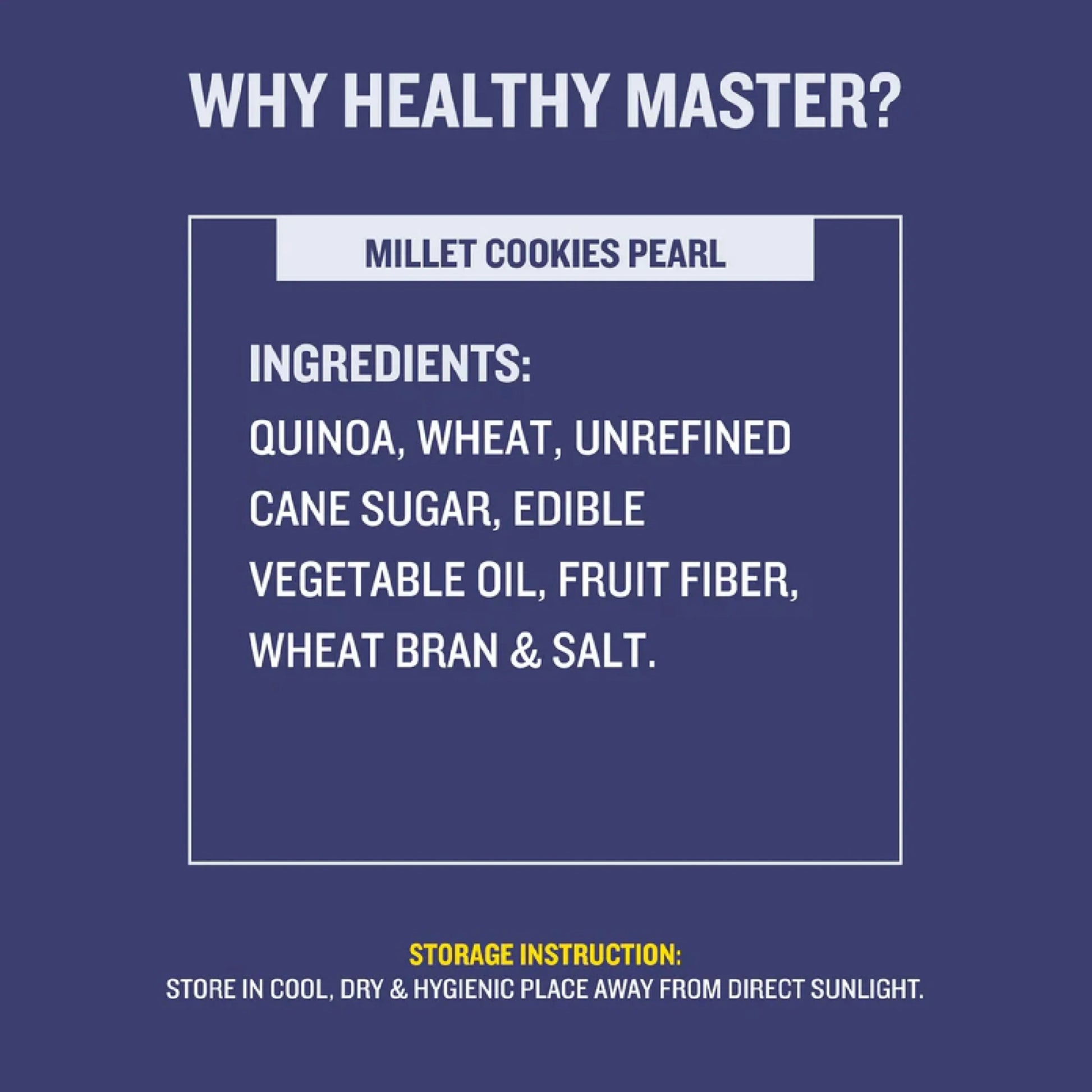Millet Cookies Pearl ingredients: quinoa, wheat, unrefined cane sugar, fruit fiber, wheat bran & salt. Store cool, dry.