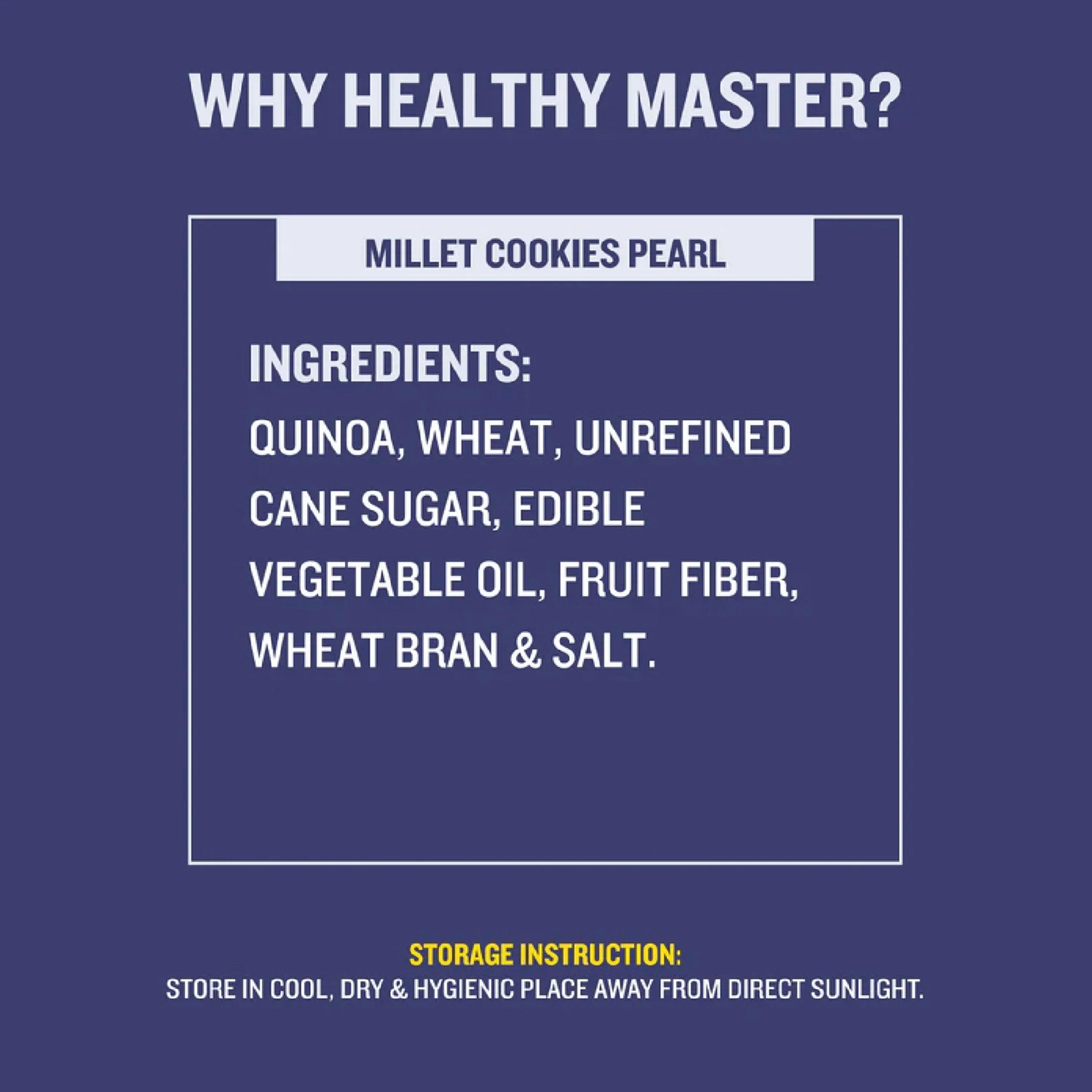 Millet Cookies Pearl ingredients: quinoa, wheat, unrefined cane sugar, fruit fiber, wheat bran & salt. Store cool, dry.